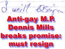 "I will resign"  Anti-gay M.P. Dennis Mills breaks promise:  must resign.