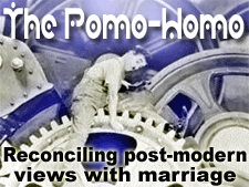 The Pomo-Homo:  Reconciling post-modern views with marriage