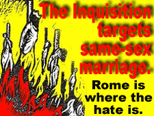 The Inquisition targets same-sex marriage - Rome is where the hate is.