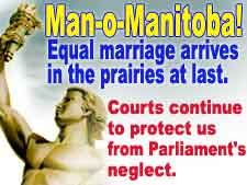 Man-o-manitoba!  Gay marriage arrives in the prairies at last.
