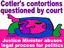 Cotler's contortions questioned by court - Justice minister abuses legal process for politics