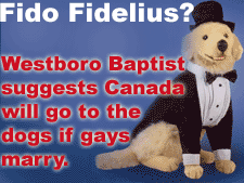 Fido Fidelius?  Westboro Baptist Church suggests Canada will go to the dogs if gays marry.